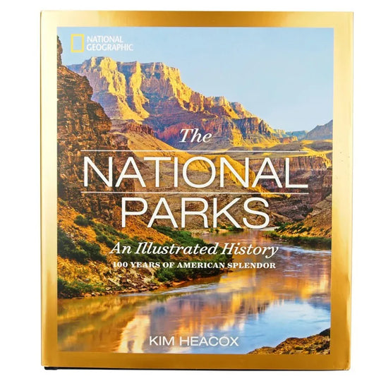 National Geographic The National Parks: An Illustrated History by Kim Heacox front cover