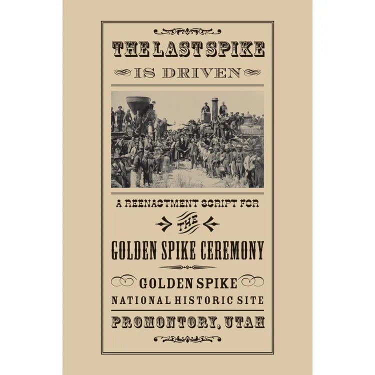 The Last Spike is Driven: Reenactment Script for the Golden Spike Ceremony Front Cover